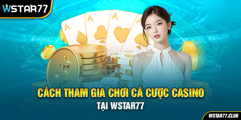 Cách tham gia chơi cá cược Casino tại Wstar77