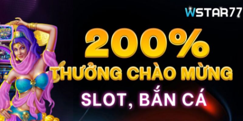 Thưởng 200% chào mừng khi chơi Bắn cá và Slot