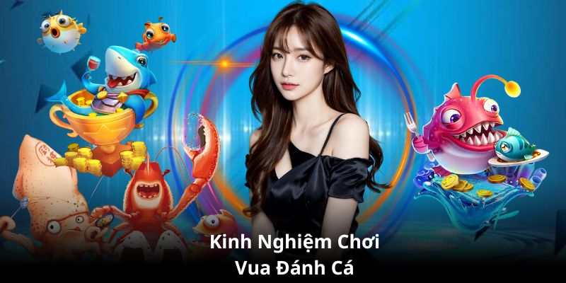 Kinh nghiệm khi tham gia Vua đánh cá cực hay mà bạn nên biết